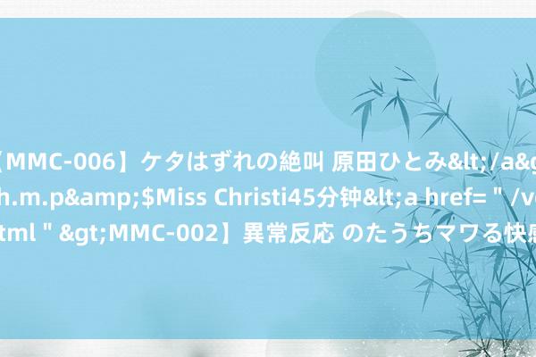 【MMC-006】ケタはずれの絶叫 原田ひとみ</a>1992-02-25h.m.p&$Miss Christi45分钟<a href=＂/vod-read-id-62.html＂>MMC-002】異常反応 のたうちマワる快感 原田ひとみ</a>1992-01-21h.m.p&$MissChristin40分钟 一家三代督察全村健康56年