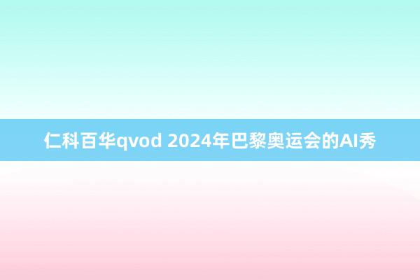 仁科百华qvod 2024年巴黎奥运会的AI秀