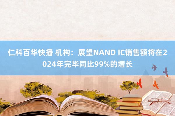 仁科百华快播 机构：展望NAND IC销售额将在2024年完毕同比99%的增长