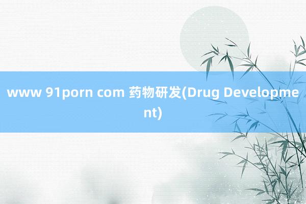 www 91porn com 药物研发(Drug Development)