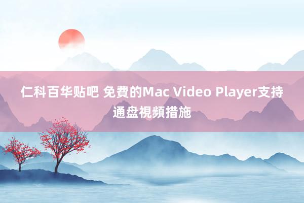 仁科百华贴吧 免費的Mac Video Player支持通盘視頻措施