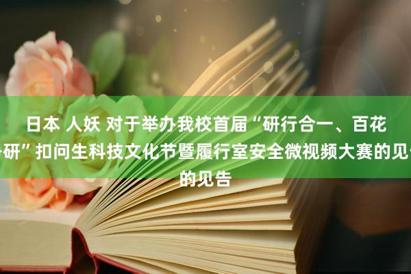 日本 人妖 对于举办我校首届“研行合一、百花争研”扣问生科技文化节暨履行室安全微视频大赛的见告